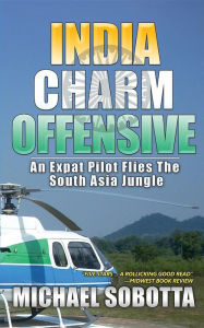 Title: India Charm Offensive: An Expat Pilot Flies The South Asia Jungle, Author: Michael Sobotta