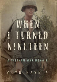 Title: When I Turned Nineteen: A Vietnam War Memoir, Author: Glyn Haynie