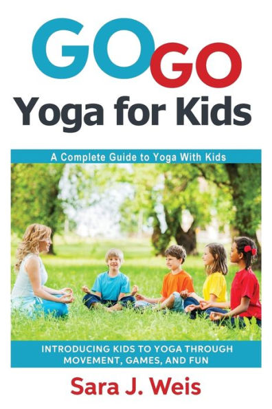 Go Yoga for Kids: A Complete Guide to With Kids