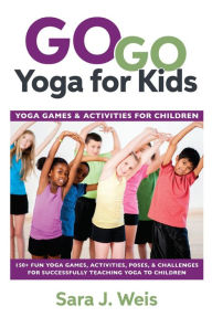 Title: Go Go Yoga for Kids: Yoga Games & Activities for Children, Author: Sara J Weis