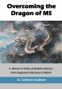 Overcoming the Dragon of MS: A Memoir in Poetry of Multiple Sclerosis: From Diagnosis to Recovery to Rebirth