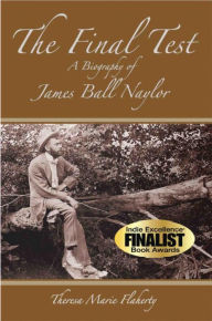 Title: The Final Test - A Biography of James Ball Naylor, Author: Theresa Marie Flaherty