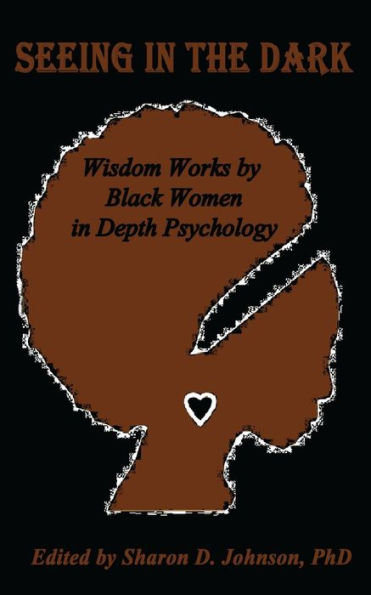 Seeing in the Dark: Wisdom Works by Black Women in Depth Psychology