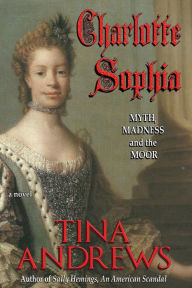 Title: Charlotte Sophia: Myth, Madness, and the Moor, Author: Tina Andrews