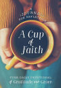 A Cup of Faith: Your Daily Devotional of Gratitude and Faith