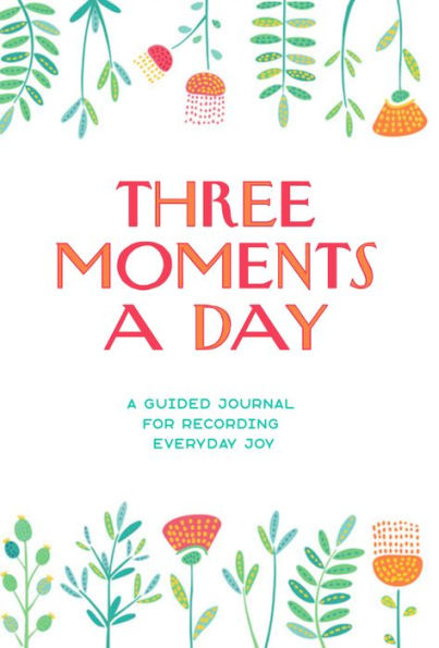 Three Moments a Day: A Guided Journal for Recording Everyday Joy