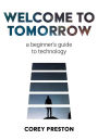 Welcome to Tomorrow: a beginner's guide to technology