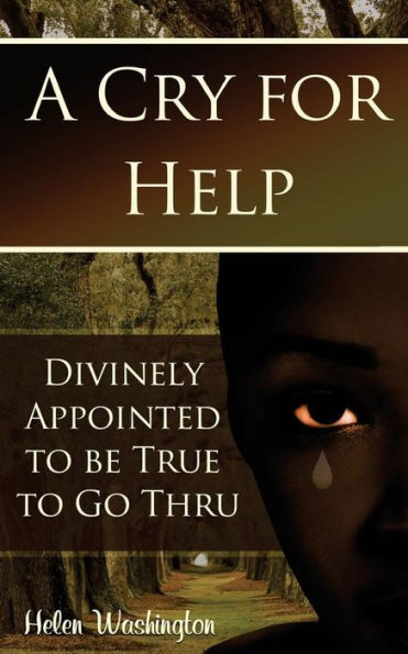 A Cry for Help: Divinely Appointed to be True Go Thru