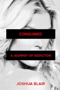 Title: Consumed: A Journey of Addiction, Author: Joshua Blair