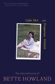 Title: Calm Sea and Prosperous Voyage: The Selected Stories of Bette Howland, Author: Bette Howland