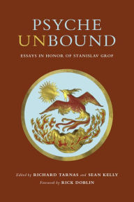 Title: Psyche Unbound: Essays in Honor of Stanislav Grof, Author: Richard Tarnas