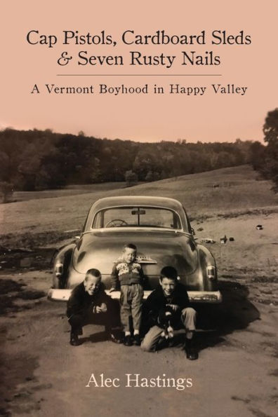 Cap Pistols, Cardboard Sleds & Seven Rusty Nails: A Vermont Boyhood in Happy Valley