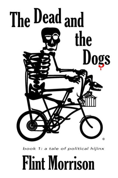 the Dead and Dogs: Book 1: A Tale of Political Hijinx