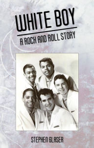 Title: White Boy A Rock and Roll Story: A Rock And Roll Story, Author: Glaser Stephen