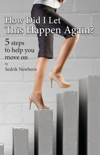 How Did I Let This Happen Again?: 5 Steps To Help You Move On