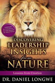 Title: Discovering Leadership Insights from Nature: Lessons from Creation, Author: Daniel Longwe