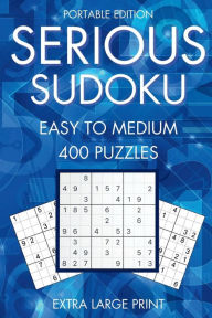 Title: Serious Sudoku, 400 Easy to Medium Large Print Puzzles: Portable Edition, Volume 1, Author: Curious Crow Media