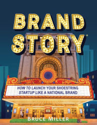 Title: Brand Story: How to Launch Your Shoestring Startup Like a National Brand, Author: Bruce Miller