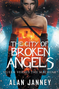 Title: The City of Broken Angels: Queen Versus the Machine, Author: Alan Janney