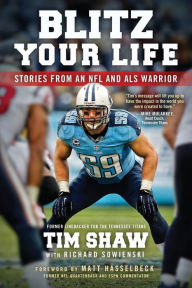 Title: Blitz Your Life: Stories from an NFL and ALS Warrior, Author: Tim Shaw