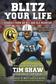 Title: Blitz Your Life: Stories from an NFL and ALS Warrior, Author: Tim Shaw