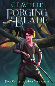 Title: Forging the Blade Book One of the Mage Web Series, Author: C. LaVielle