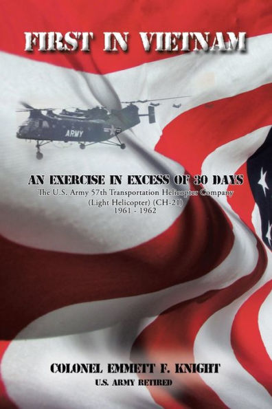 First In Vietnam: An Exercise In Excess of 30 Days: The US Army 57th Transportation Helicopter Company (Light Helicopter) (CH-21) 1961-1962