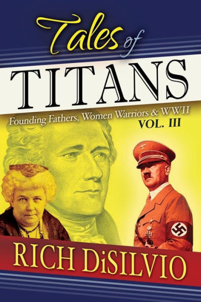 Tales of Titans: Founding Fathers, Woman Warriors & WWII, Vol. 3