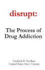Disrupt: The Process of Drug Addiction