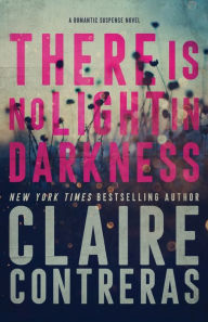 Title: There Is No Light In Darkness, Author: Claire Contreras
