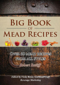 Title: Big Book of Mead Recipes: Over 60 Recipes From Every Mead Style, Author: Rain Sultanov