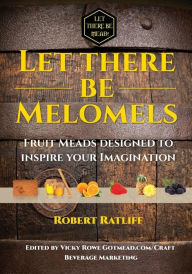 Title: Let There be Melomels!: Fruit Meads designed to inspire your Imagination, Author: Intuneric