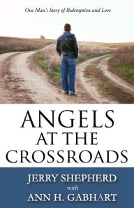 Title: Angels at the Crossroads: One Man's Story of Redemption and Love, Author: Jerry Shepherd