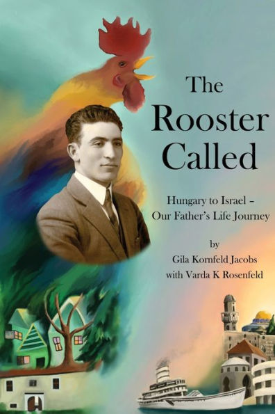 The Rooster Called: Hungary to Israel - Our Father's Life Journey