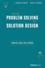 From Problem Solving To Solution Design: Turning Ideas Into Actions