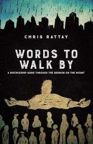 Title: Words to Walk By: A Discipleship Guide Through the Sermon on the Mount, Author: Chris Rattay