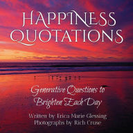 Title: Happiness Quotations: Generative Questions to Brighten Each Day, Author: Erica Marie Glessing