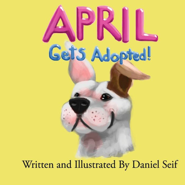 April Gets Adopted!: The story of April, and how she finds her forever home. All of April's adventures begin here!