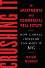 Crushing It in Apartments and Commercial Real Estate: How a Small Investor Can Make It Big