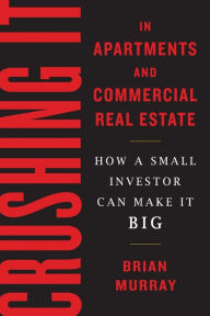 Title: Crushing It in Apartments and Commercial Real Estate: How a Small Investor Can Make It Big, Author: Diane Lewis-Steinberg