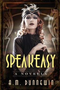 Title: Speakeasy: A Novella, Author: A M Dunnewin