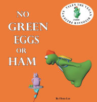 Title: No Green Eggs Or Ham: Valen The Vegan Dinosaur Presents a Vegan Parody, Author: Flora Lee