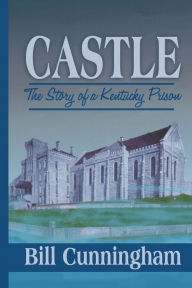 Title: Castle: The Story of a Kentucky Prison, Author: Bill Cunningham