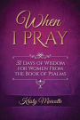 When I Pray: 31 Days of Wisdom for Women From the Book of Psalms