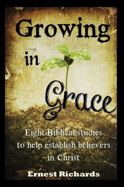 Growing In Grace: Biblical Studies to Help Establish Believers in Christ