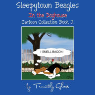 Title: Sleepytown Beagles In the Doghouse: Cartoon Collection Book 2, Author: Timothy Glass