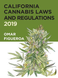 Title: California Cannabis Laws and Regulations: 2019 Edition, Author: Omar Figueroa