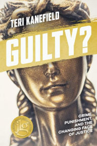 Title: Guilty?: Crime, Punishment, and the Changing Face of Justice, Author: Teri Kanefield