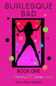 Title: Burlesque Bad: Book One of the Destiny of Dance series, Author: Nina Day Gerard