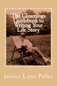 Title: The Gleamings Guidebook to Writing Your Life Story, Author: Janice Lane Palko